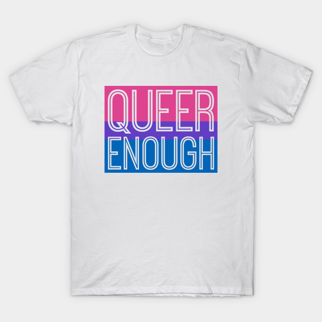 Bisexual Pride Solid Queer Enough Bisexual T Shirt Teepublic